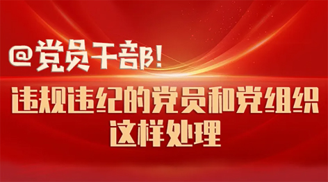 @黨員干部！違規(guī)違紀(jì)的黨員和黨組織這樣處理